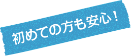 初めての方も安心！